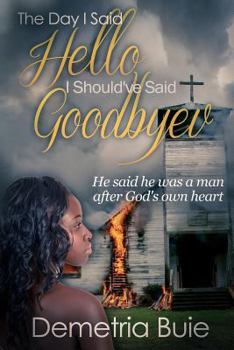 Paperback The Day I Said Hello I Should've Said Goodbye: He said he was a man after God's own heart Book