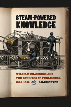 Hardcover Steam-Powered Knowledge: William Chambers and the Business of Publishing, 1820-1860 Book