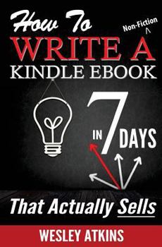 Paperback How To Write A Non-Fiction Kindle eBook In 7 Days -- That Actually Sells! Book