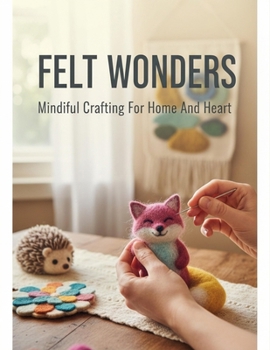 Paperback Felt Wonders: Mindful Crafting For Home And Heart Book