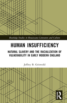 Hardcover Human Insufficiency: Natural Slavery and the Racialization of Vulnerability in Early Modern England Book