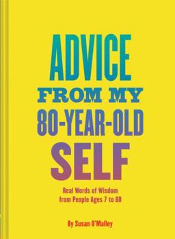 Hardcover Advice from My 80-Year-Old Self: Real Words of Wisdom from People Ages 7 to 88 Book