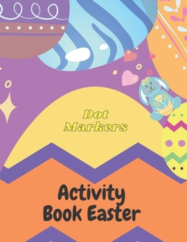 Dot Markers Activity Book Easter: Big points easy to guide Dot Coloring Book for Kids and Babies Easter Gifts for Toddlers Dot Coloring Book Pre-school children's activities Big size 8.5 x 11 Pages