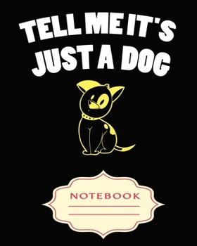 Paperback Tell Me It's Just a Dog: Notebooks are a very essential part for taking notes, as a diary, writing thoughts and inspirations, tracking your goa Book