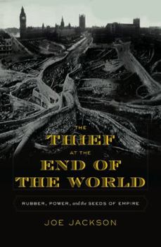 Hardcover The Thief at the End of the World: Rubber, Power, and the Seeds of Empire Book