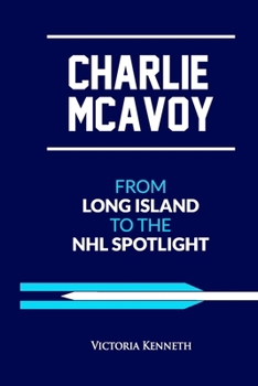 CHARLIE MCAVOY: FROM LONG ISLAND TO THE NHL SPOTLIGHT