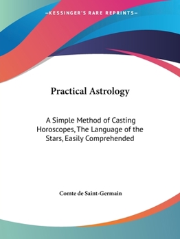 Paperback Practical Astrology: A Simple Method of Casting Horoscopes, The Language of the Stars, Easily Comprehended Book