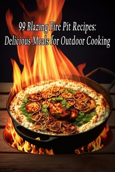 Paperback 99 Blazing Fire Pit Recipes: Delicious Meals for Outdoor Cooking Book