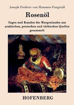 Paperback Rosenöl. Erstes und zweytes Fläschchen: Sagen und Kunden des Morgenlandes aus arabischen, persischen und türkischen Quellen gesammelt [German] Book