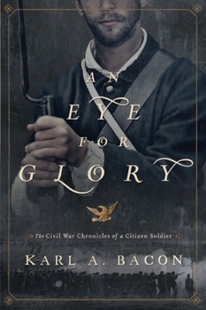 Paperback An Eye for Glory: The Civil War Chronicles of a Citizen Soldier Book