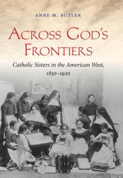 Hardcover Across God's Frontiers: Catholic Sisters in the American West, 1850-1920 Book