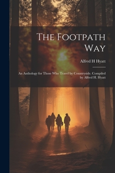 Paperback The Footpath way; an Anthology for Those who Travel by Countryside. Compiled by Alfred H. Hyatt Book