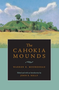 The Cahokia mounds, with 16 plates; a preliminary paper (LC History-America-E) - Book  of the Classics of Southeastern Archaeology