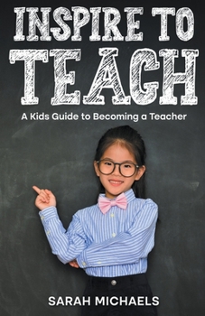 Paperback Inspire to Teach: A Kids Guide to Becoming a Teacher Book