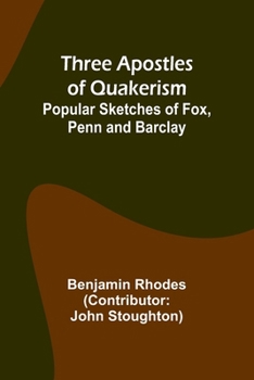 Paperback Three Apostles of Quakerism: Popular Sketches of Fox, Penn and Barclay Book