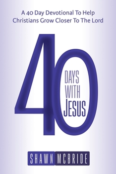 Paperback 40 Days With Jesus: A 40 Day Devotional To Help Christians To Grow Closer To The Lord Book