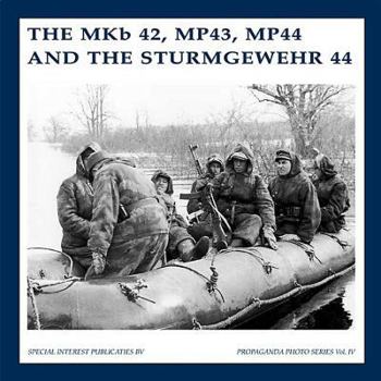 The MKb 42, MP43, MP44 and the Sturmgewehr 44, Propaganda Series Vol. 4
