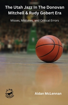 The Utah Jazz in the Donovan Mitchell & Rudy Gobert Era: Misses, Mistakes, and Critical Errors