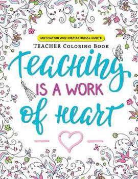 Paperback Teaching is a Work of Heart: A Teacher coloring book (Motivation and Inspirational Quotes) Book