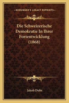 Paperback Die Schweizerische Demokratie In Ihrer Fortentwicklung (1868) [German] Book