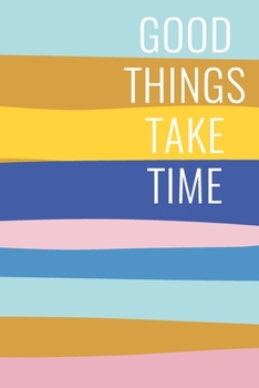 Good Things Take Time: Stylish Blank Lined Writing Journal Notebook for To Do Lists, Note Taking, Daily Reflections, Gratitude, and More with Inspirational Quote Cover Design