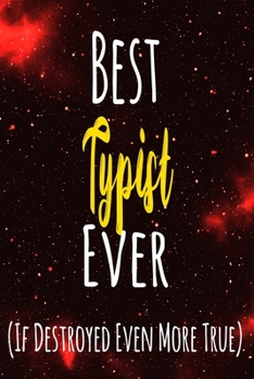 Best Typist Ever (If Destroyed Even More True): The perfect gift for the professional in your life - Funny 119 page lined journal!