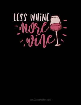 Less Whine More Wine: Unruled Composition Book