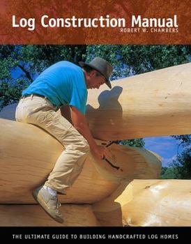 Paperback Log Construction Manual: The Ultimate Guide to Building Handcrafted Log Homes Book