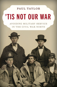 Hardcover 'Tis Not Our War: Avoiding Military Service in the Civil War North Book