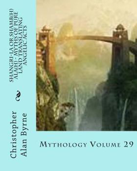 Paperback Shangri-La or Shamb(h)ala(h) - Myths of Pure Land Translating Angelic Acts: Mythology Volume 29 Book