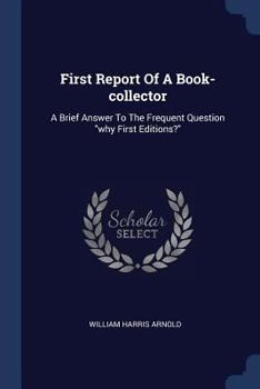 Paperback First Report Of A Book-collector: A Brief Answer To The Frequent Question "why First Editions?" Book