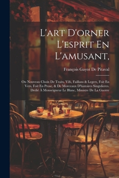 Paperback L'art D'orner L'esprit En L'amusant,: Ou Nouveau Choix De Traits, Vifs, Faillans & Legers, Foit En Vers, Foit En Prose, & De Morceaux D'histoires Sing Book
