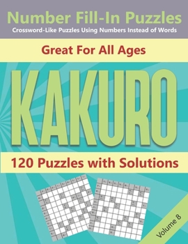 Paperback Kakuro Number Fill-In Puzzles Crossword-Like Puzzles Using Numbers Instead of Words: 120 Cross Sums Number Logic Games for Adults and Teens VOLUME 8 Book