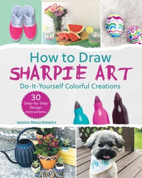 Paperback How to Draw Sharpie Art: Do-It-Yourself Colorful Creations Book