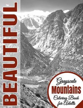 Beautiful Grayscale Mountains Adult Coloring Book: (grayscale Coloring) (Art Therapy) (Adult Coloring Book) (Realistic Photo Coloring) (Relaxation)