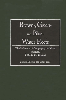 Hardcover Brown-, Green- And Blue-Water Fleets: The Influence of Geography on Naval Warfare, 1861 to the Present Book