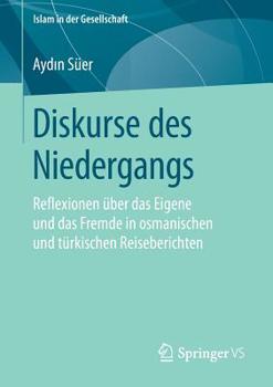 Paperback Diskurse Des Niedergangs: Reflexionen Über Das Eigene Und Das Fremde in Osmanischen Und Türkischen Reiseberichten [German] Book