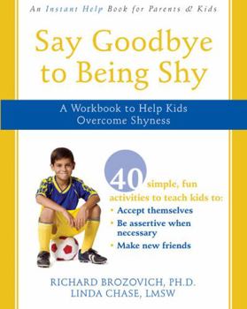 Paperback Say Goodbye to Being Shy: A Workbook to Help Kids Overcome Shyness Book