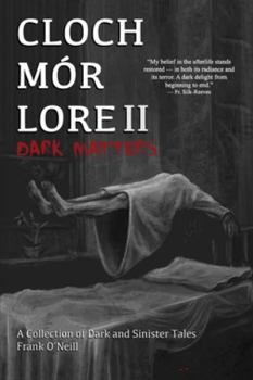 Cloch Mór Lore: Dark Matters (A collection of dark and sinister true Irish ghost stories) Book 2