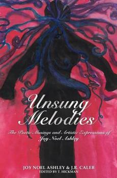 Paperback Unsung Melodies: The Poetic Musings and Artistic Expressions of Joy Noel Ashley Book
