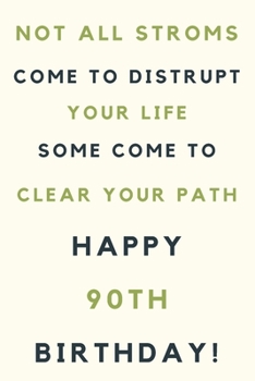 Not all storms come to disrupt your life some come to clear your path Happy 90th Birthday: 90th Birthday Gift / Journal / Notebook / Unique Birthday Card Alternative Quote