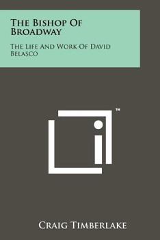 Paperback The Bishop Of Broadway: The Life And Work Of David Belasco Book