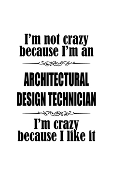 Paperback I'm Not Crazy Because I'm An Architectural Design Technician I'm Crazy Because I like It: Original Architectural Design Technician Notebook, Journal G Book