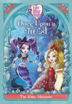 Ever After High: Once Upon a Twist: The Kitty Mermaid - Book #5 of the Once Upon a Twist 