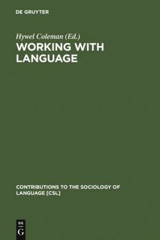 Working with Language: A Multidisciplinary Consideration of Language Use in Work Contexts - Book #52 of the Contributions to the Sociology of Language [CSL]