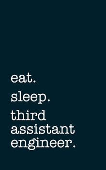 eat. sleep. third assistant engineer. - Lined Notebook: Writing Journal