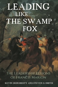 Hardcover Leading Like the Swamp Fox: The Leadership Lessons of Francis Marion Book