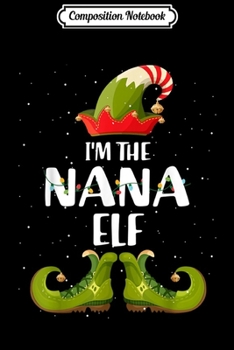 Paperback Composition Notebook: I'm The Nana Elf Matching Christmas Family Journal/Notebook Blank Lined Ruled 6x9 100 Pages Book