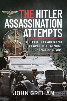 Hardcover The Hitler Assassination Attempts: The Plots, Places and People That Almost Changed History Book