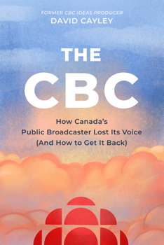 Paperback The CBC: How Canada's Public Broadcaster Lost Its Voice (and How It Can Get It Back) Book